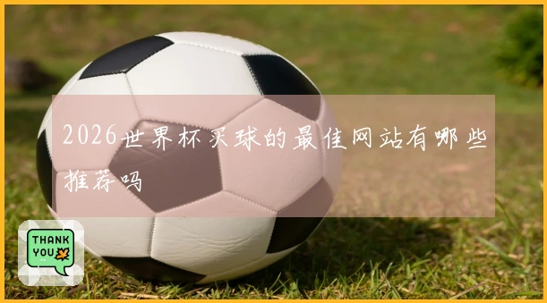 2026世界杯买球的最佳网站有哪些推荐吗